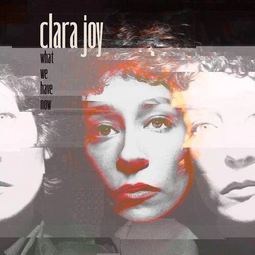 CLARA JOY - WHAT WE HAVE NOW - CLEAR Vinyl LP