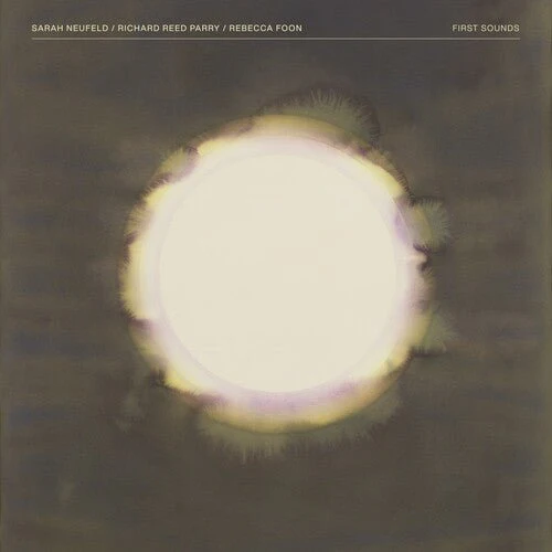 NEUFELD.SARAH / REED PARRY,RICHARD / FOON,REBECCA - FIRST SOUNDS Vinyl LP