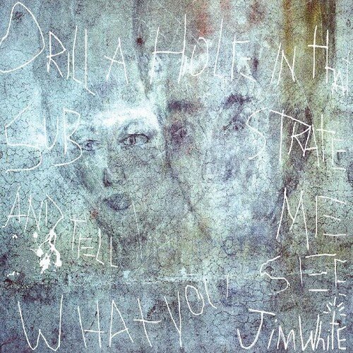 WHITE,JIM - DRILL A HOLE IN THAT SUBSTRATE AND TELL ME WHAT Vinyl LP